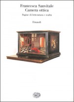 Camera ottica: Pagine di letteratura e realtà - Francesca Sanvitale