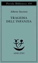 Tragedia dell'infanzia - Alberto Savinio, Paola Italia