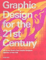 Graphic Design for the 21st Century: 100 of the World's Best Graphic Designers - Charlotte Fiell, Charlotte Fiell