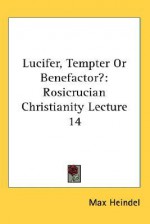 Lucifer, Tempter or Benefactor?: Rosicrucian Christianity Lecture 14 - Max Heindel