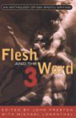 Flesh and the Word 3: An Anthology of Erotic Writing - John Preston, Michael Lowenthal, Various