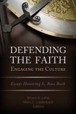 Defending the Faith, Engaging the Culture: Essays Honoring L. Russ Bush - Bruce A Little, Mark D Liederbach, Mark Liederbach