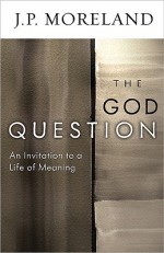 The God Question: An Invitation to a Life of Meaning - J.P. Moreland