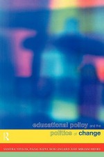 Educational Policy and the Politics of Change - Bob Lingard, Fazal Rizvi, Sandra Taylor