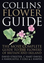 Collins Flower Guide: The Most Complete Guide to the Flowers of Britain and Ireland - David Streeter