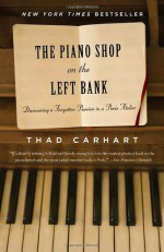 The Piano Shop on the Left Bank: Discovering a Forgotten Passion in a Paris Atelier - Thad Carhart