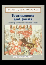 Tournaments and Jousts: Training for War in Medieval Times - Andrea Hopkins