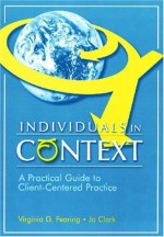 Individuals in Context: A Practical Guide to Client Centered Practice - Virginia G. Fearing, Jo Clark