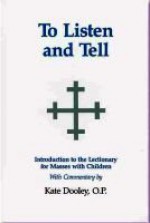 To Listen And Tell: A Commentary On The Introduction To The Lectionary For Masses With Children - Kate Dooley