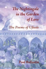 The Nightingale in the Garden of Love: The Poems of Uftade - Paul Ballanfat, Angela Culme-Seymour