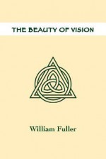 The Beauty of Vision - William Fuller