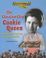 The Chocolate Chip Cookie Queen: Ruth Wakefield and Her Yummy Invention - Carmen Bredeson