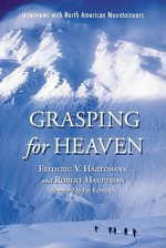 Grasping for Heaven: Interviews with North American Mountaineers - Frederic Hartemann, Robert Hauptman