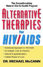 Alternative Therapies for HIV/AIDS: Unconventional Nutritional Strategies for HIV/AIDS - Michael McCann