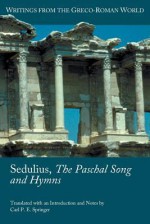 Sedulius, the Paschal Song and Hymns - Sedulius, Carl Springer