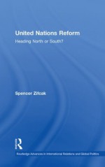 United Nations Reform: Heading North or South? (Routledge Advances in International Relations and Global Politics) - Spencer Zifcak