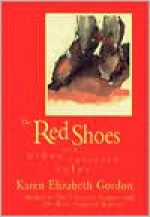 The Red Shoes and Other Tattered Tales - Karen Elizabeth Gordon