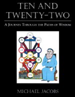 Ten and Twenty-Two: A Journey Through the Paths of Wisdom - Michael Jacobs