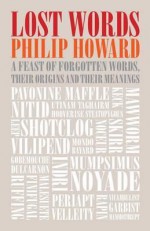 Lost Words: A Feast of Forgotten Words, Their Origins and Their Meanings - Philip Howard