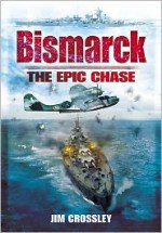 Bismarck: The Epic Sea Chase - Jim Crossley