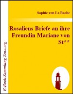 Rosaliens Briefe an ihre Freundin Mariane von St** : Von der Verfasserin des Fräuleins von Sternheim (German Edition) - Sophie von La Roche