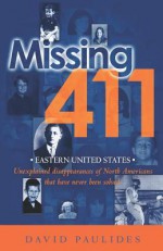 Missing 411- Eastern United States: Unexplained disappearances of North Americans that have never been solved - David Paulides