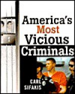 America's Most Vicious Criminals - Carl Sifakis, Carl Sifarkis