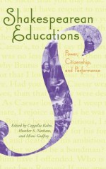 Shakespearean Educations: Power, Citizenship, and Performance - Copp Kahn, Heather S Nathans, Mimi Godfrey, Denise Albanese