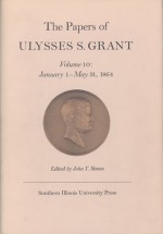 The Papers of Ulysses S. Grant, Volume 10: January 1 - May 31, 1864 - John Y. Simon, Ulysses S. Grant, Dawn M. Ruark