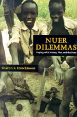 Nuer Dilemmas: Coping with Money, War, and the State - Sharon E. Hutchinson