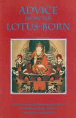 Advice from the Lotus-Born: A Collection of Padmasambhava's Advice to the Dakini Yeshe Tsogyal and Other Close Disciples - Padmasambhava, Tulku Urgyen, Erik Pema Kunsang, Marcia Binder Schmidt, Nyang Ral Nyima Öser, Guru Chöwang, Pema Ledrel Tsal, Sangye Lingpa, Rigdzin Gódem, Chokgyur Lingpa