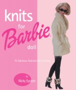 Knits for Barbie Doll: 75 Fabulous Fashions for Knitting - Nicky Epstein