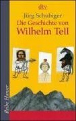 Die Geschichte Von Wilhelm Tell - Jürg Schubiger