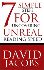 Speed Reading : 7 Simple Steps For Uncovering Unreal Reading Speed - David Jacobs