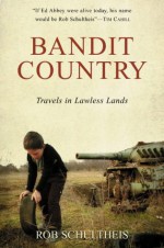 Bandit Country: Travels In Lawless Lands - Rob Schultheis