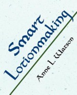 Smart Lotionmaking: The Simple Guide to Making Luxurious Lotions, or How to Make Lotion That's Better Than You Buy and Costs You Less - Anne L. Watson