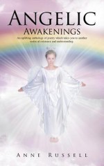 Angelic Awakenings: An Uplifting Anthology of Poetry Which Takes You to Another Realm of Existence and Understanding - Anne Russell