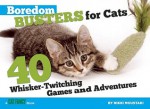 Boredom Busters for Cats: 40 Whisker-Twitching Games and Adventures - Nikki Moustaki