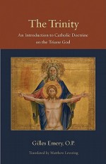 The Trinity: An Introduction to Catholic Doctrine on the Triune God (Thomistic Ressourcement Series, Vol 1) - Gilles Emery, Matthew Levering