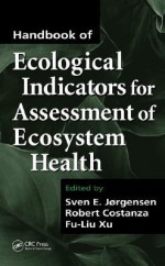 Handbook of Ecological Indicators for Assessment of Ecosystem Health - Sven Erik Jørgensen, Robert Costanza, Fu-Liu Xu