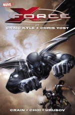 X-Force by Craig Kyle & Chris Yost: The Complete Collection Volume 1 - Craig Kyle, Chris Yost, Charlie Huston, Jason Aaron, Clayton Crain, Mike Choi, Alina Urusov, Jefte Palo