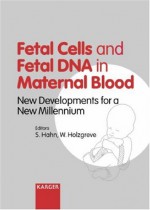 Fetal cells and fetal DNA in maternal blood: new developments for a new millennium : 11th Fetal Cell Workshop, Basel, April 15, 2000 - Wolfgang Holzgreve, Sinuhe Ed Hahn