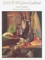 Gray's Wild Game Cookbook - Rebecca Gray, Cintra Reeve