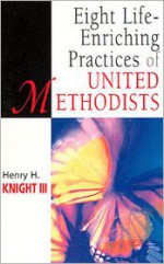 Eight Life-Enriching Practices of United Methodists - Hal Knight