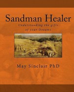 Sandman Healer: Understanding the Gifts of Your Dreams - May Sinclair