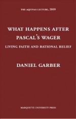 What Happens After Pascal's Wager?: Living Faith and Rational Belief (Aquinas Lecture) - Daniel Garber