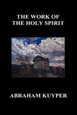 The Work of the Holy Spirit (Hardback) - Abraham Kuyper, Jr.