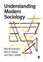 Understanding Modern Sociology - Wes W. Sharrock, Peter J. Martin, John A. Hughes