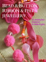 Bead & Button, Ribbon & Felt Jewelry: 35 Sewing-Box Treasures to Make & Give - Deborah Schneebeli-Morrell