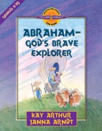 Abraham-God's Brave Explorer: Genesis 11-25 - Kay Arthur, Janna Arndt